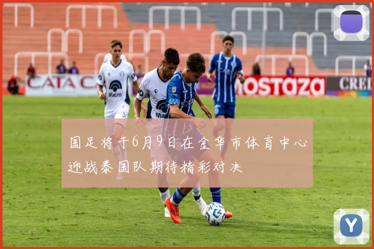 国足将于6月9日在金华市体育中心迎战泰国队期待精彩对决
