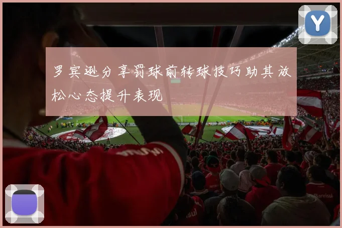 罗宾逊分享罚球前转球技巧助其放松心态提升表现